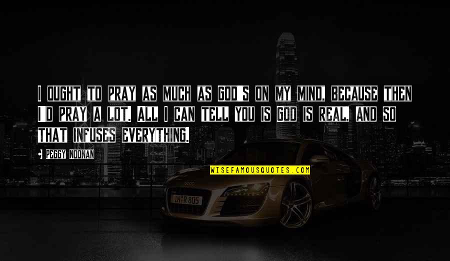 Sorry But I'm Taken Quotes By Peggy Noonan: I ought to pray as much as God's