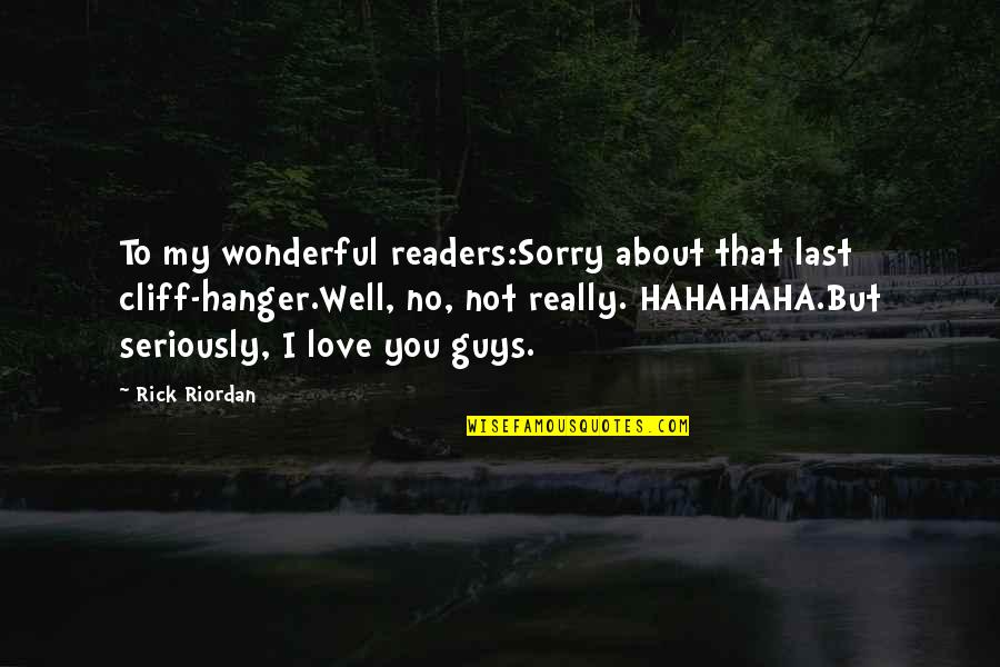 Sorry But Love You Quotes By Rick Riordan: To my wonderful readers:Sorry about that last cliff-hanger.Well,