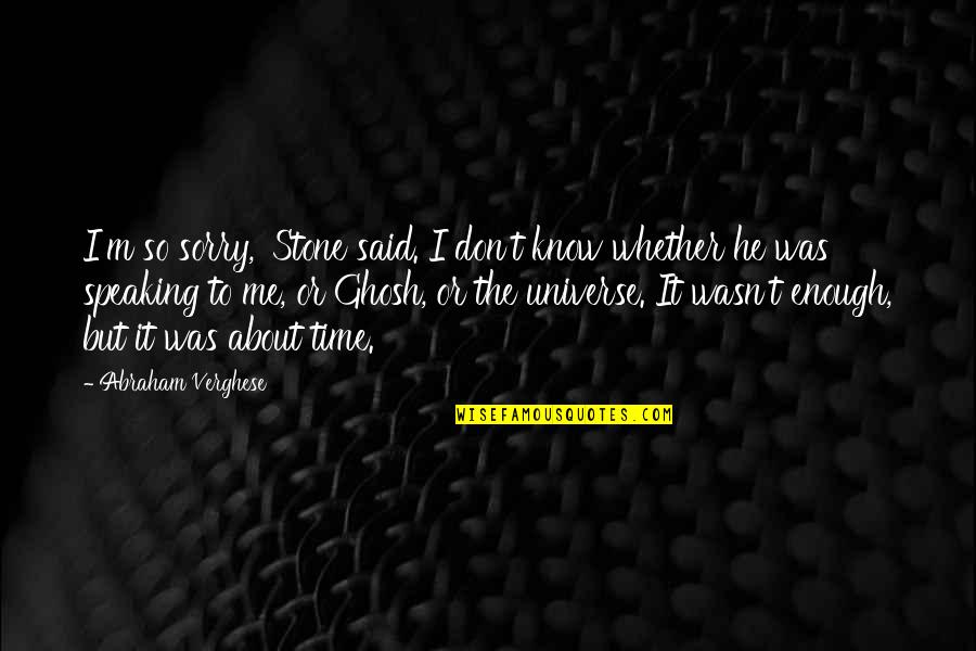 Sorry But Quotes By Abraham Verghese: I'm so sorry,' Stone said. I don't know Sorry But Quotes By Abraham Verghese: I'm so sorry,' Stone said. I don't know