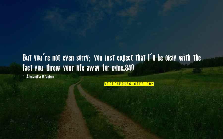 Sorry But Quotes By Alexandra Bracken: But you're not even sorry; you just expect Sorry But Quotes By Alexandra Bracken: But you're not even sorry; you just expect