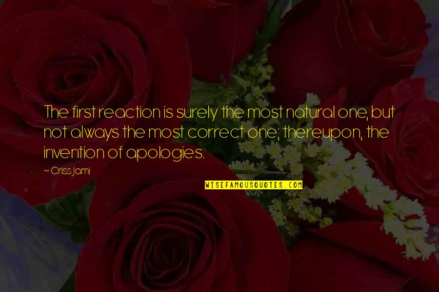 Sorry But Quotes By Criss Jami: The first reaction is surely the most natural Sorry But Quotes By Criss Jami: The first reaction is surely the most natural