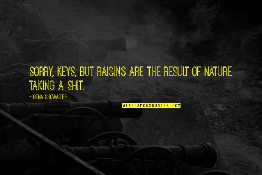 Sorry But Quotes By Gena Showalter: Sorry, Keys, but raisins are the result of Sorry But Quotes By Gena Showalter: Sorry, Keys, but raisins are the result of