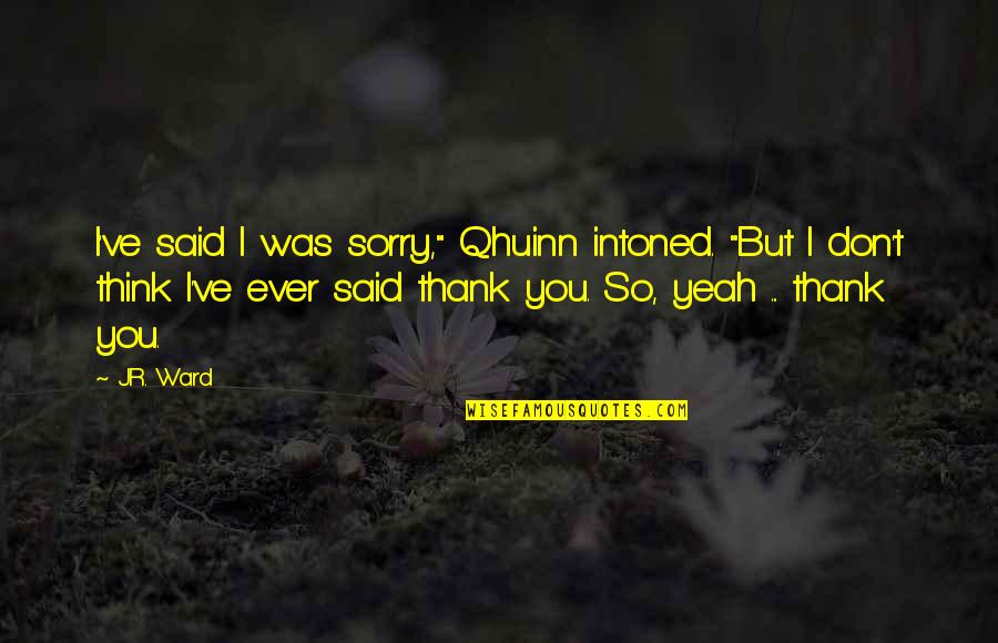 Sorry But Quotes By J.R. Ward: I've said I was sorry," Qhuinn intoned. "But Sorry But Quotes By J.R. Ward: I've said I was sorry," Qhuinn intoned. "But