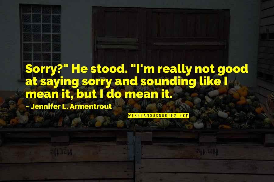 Sorry But Quotes By Jennifer L. Armentrout: Sorry?" He stood. "I'm really not good at Sorry But Quotes By Jennifer L. Armentrout: Sorry?" He stood. "I'm really not good at