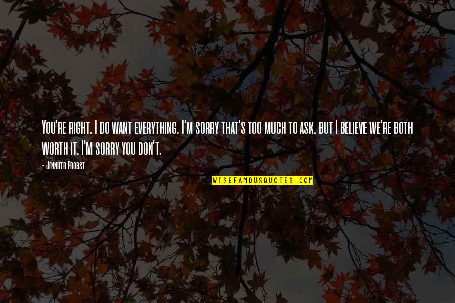 Sorry But Quotes By Jennifer Probst: You're right. I do want everything. I'm sorry Sorry But Quotes By Jennifer Probst: You're right. I do want everything. I'm sorry