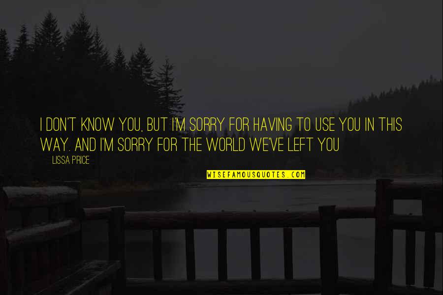 Sorry But Quotes By Lissa Price: I don't know you, but I'm sorry for Sorry But Quotes By Lissa Price: I don't know you, but I'm sorry for