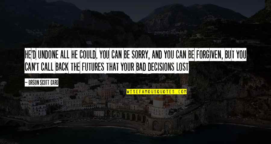 Sorry But Quotes By Orson Scott Card: He'd undone all he could. You can be Sorry But Quotes By Orson Scott Card: He'd undone all he could. You can be