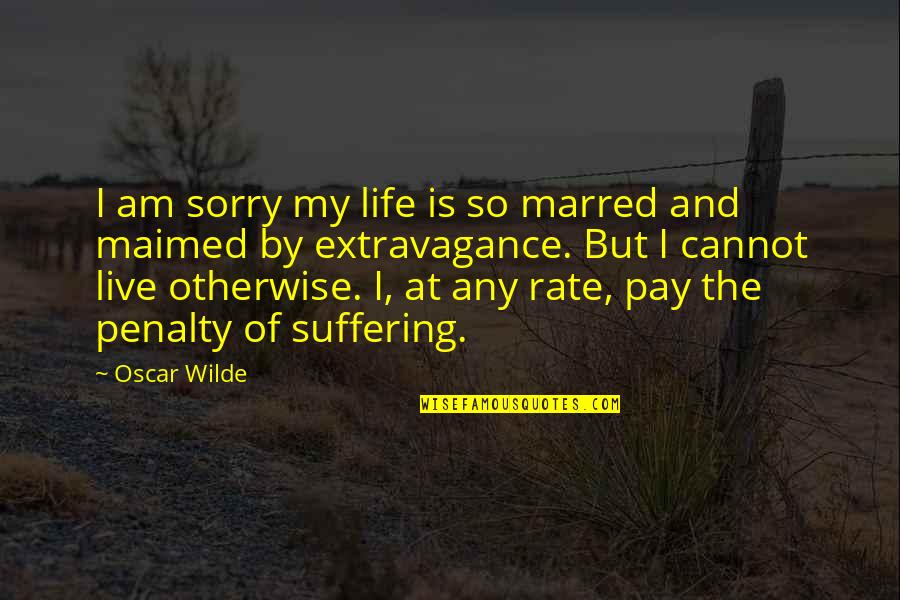 Sorry But Quotes By Oscar Wilde: I am sorry my life is so marred Sorry But Quotes By Oscar Wilde: I am sorry my life is so marred