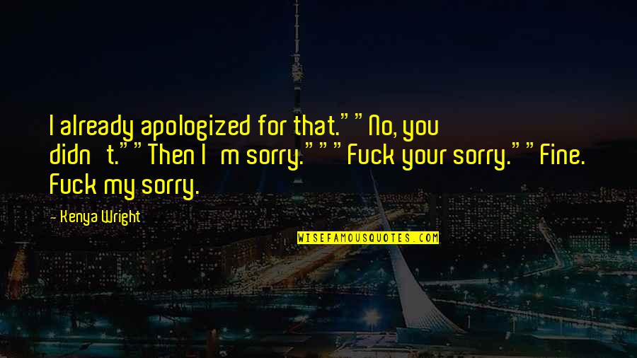 Sorry But Sweet Quotes By Kenya Wright: I already apologized for that.""No, you didn't.""Then I'm