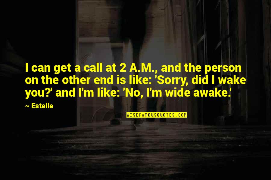 Sorry But The Person Quotes By Estelle: I can get a call at 2 A.M.,