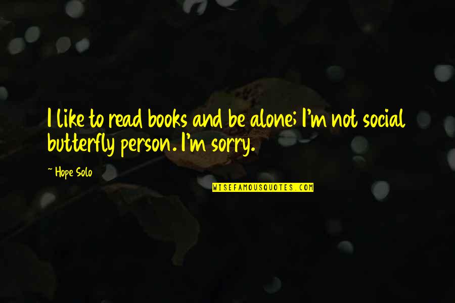 Sorry But The Person Quotes By Hope Solo: I like to read books and be alone;