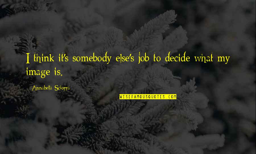 Sorry Dad I'm Not Perfect Quotes By Annabella Sciorra: I think it's somebody else's job to decide