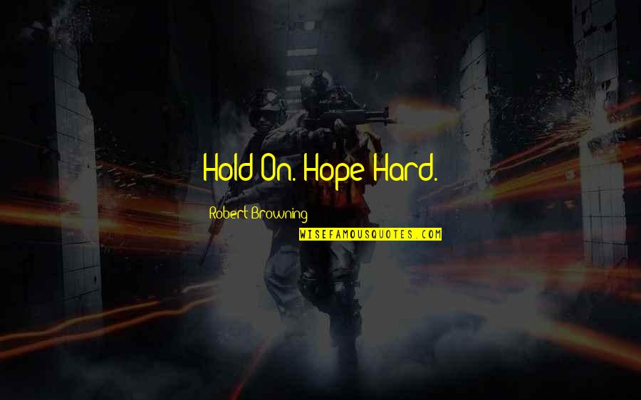 Sorry Dads Quotes By Robert Browning: Hold On. Hope Hard.