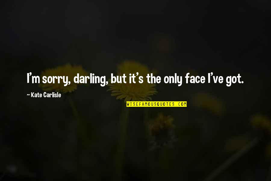 Sorry Darling Quotes By Kate Carlisle: I'm sorry, darling, but it's the only face