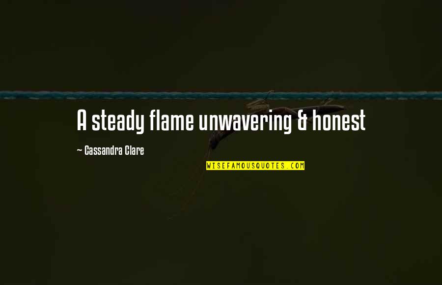 Sorry Didn't Mean To Hurt You Quotes By Cassandra Clare: A steady flame unwavering & honest Sorry Didn't Mean To Hurt You Quotes By Cassandra Clare: A steady flame unwavering & honest