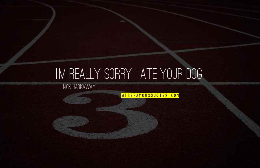 Sorry Dog Quotes By Nick Harkaway: I'm really sorry I ate your dog.