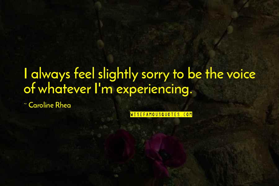 Sorry Feel Quotes By Caroline Rhea: I always feel slightly sorry to be the