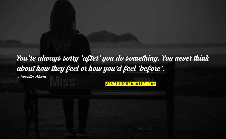 Sorry Feel Quotes By Cecelia Ahern: You're always sorry 'after' you do something. You