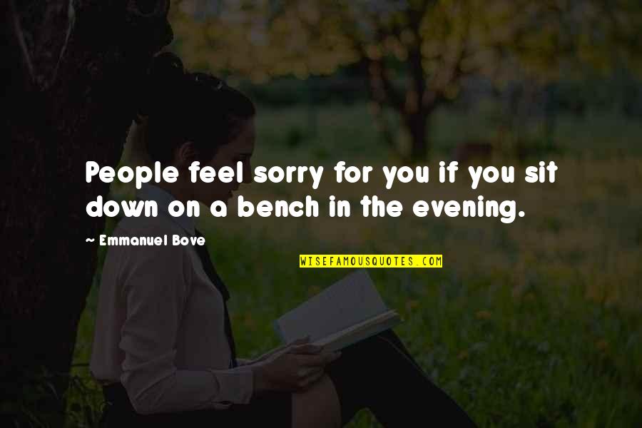 Sorry Feel Quotes By Emmanuel Bove: People feel sorry for you if you sit