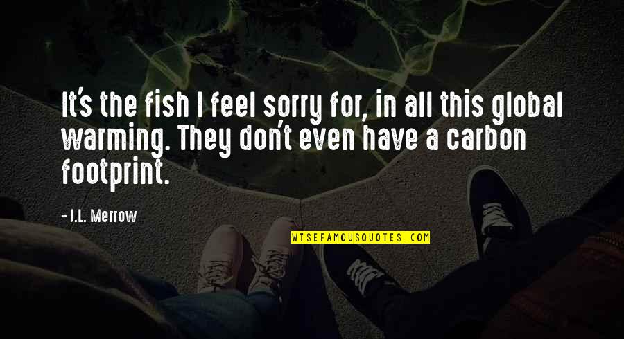 Sorry Feel Quotes By J.L. Merrow: It's the fish I feel sorry for, in