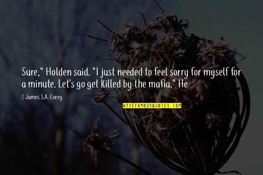 Sorry Feel Quotes By James S.A. Corey: Sure," Holden said. "I just needed to feel