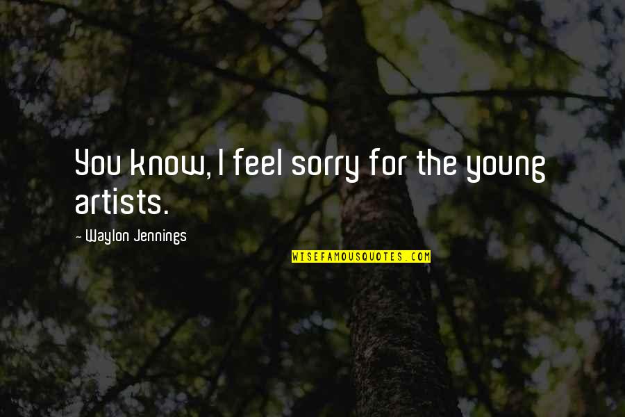 Sorry Feel Quotes By Waylon Jennings: You know, I feel sorry for the young