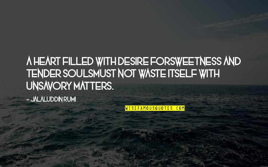 Sorry For Annoying Quotes By Jalaluddin Rumi: A heart filled with desire forsweetness and tender Sorry For Annoying Quotes By Jalaluddin Rumi: A heart filled with desire forsweetness and tender