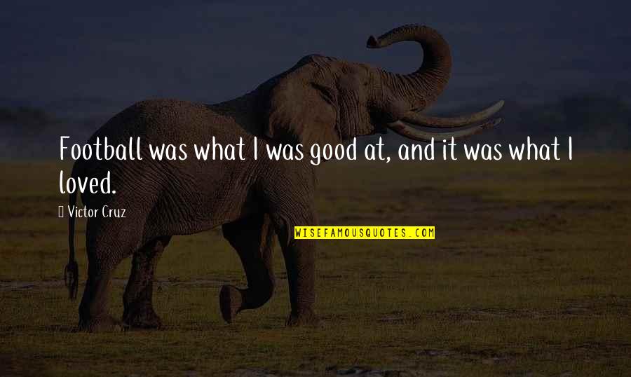 Sorry For Annoying Quotes By Victor Cruz: Football was what I was good at, and