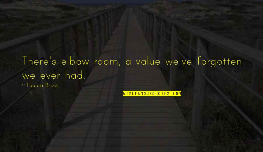 Sorry For Being A Bad Girl Quotes By Fausto Brizzi: There's elbow room, a value we've forgotten we Sorry For Being A Bad Girl Quotes By Fausto Brizzi: There's elbow room, a value we've forgotten we