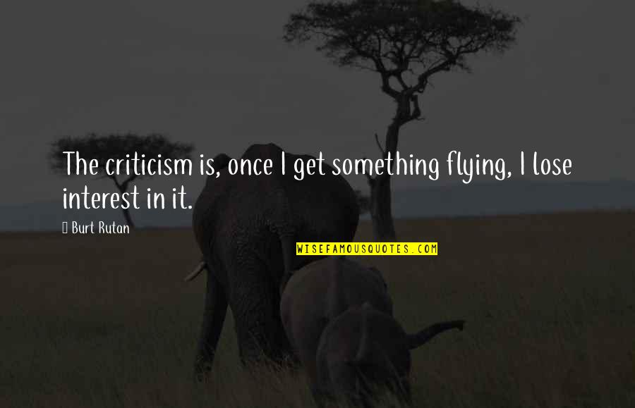 Sorry For Being Careless Quotes By Burt Rutan: The criticism is, once I get something flying,