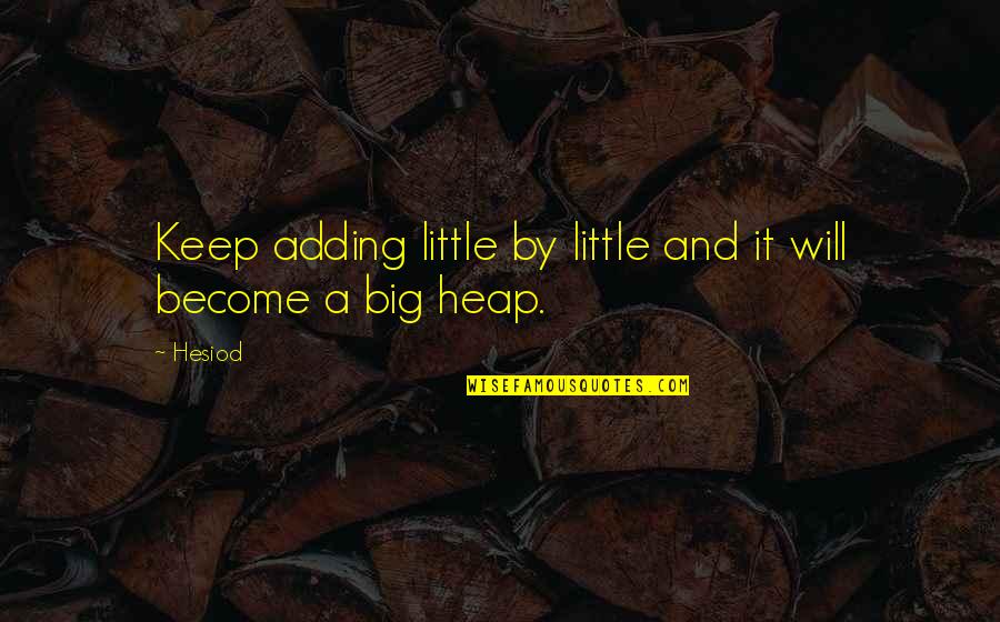 Sorry For Being Careless Quotes By Hesiod: Keep adding little by little and it will