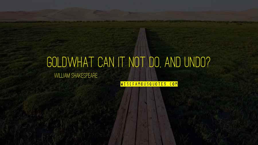 Sorry For Being Careless Quotes By William Shakespeare: Goldwhat can it not do, and undo? Sorry For Being Careless Quotes By William Shakespeare: Goldwhat can it not do, and undo?