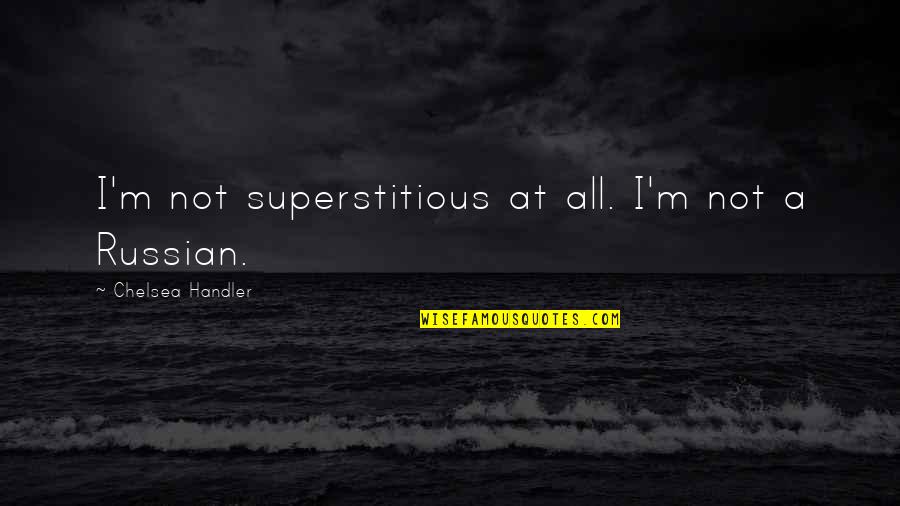 Sorry For Being Insecure Quotes By Chelsea Handler: I'm not superstitious at all. I'm not a Sorry For Being Insecure Quotes By Chelsea Handler: I'm not superstitious at all. I'm not a
