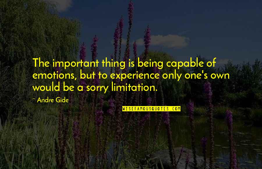 Sorry For Being Quotes By Andre Gide: The important thing is being capable of emotions,