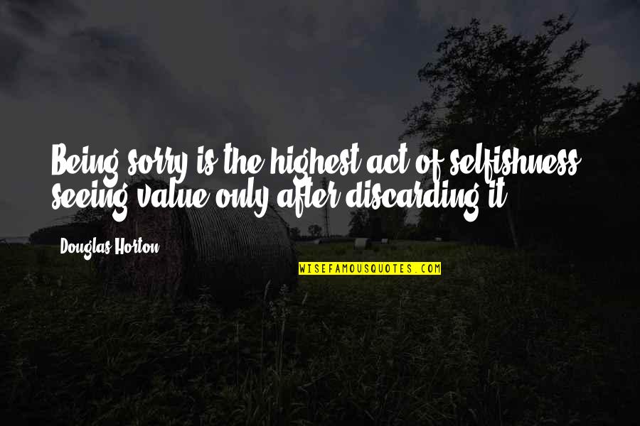 Sorry For Being Quotes By Douglas Horton: Being sorry is the highest act of selfishness,