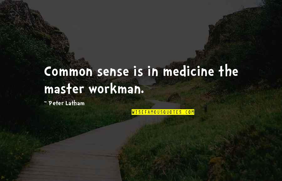Sorry For Being Selfish Quotes By Peter Latham: Common sense is in medicine the master workman.
