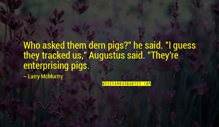 Sorry For Being Stupid Quotes By Larry McMurtry: Who asked them dern pigs?" he said. "I