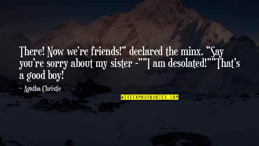 Sorry For Friendship Quotes By Agatha Christie: There! Now we're friends!" declared the minx. "Say Sorry For Friendship Quotes By Agatha Christie: There! Now we're friends!" declared the minx. "Say