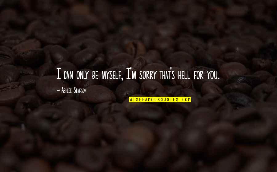 Sorry For Friendship Quotes By Ashlee Simpson: I can only be myself, I'm sorry that's Sorry For Friendship Quotes By Ashlee Simpson: I can only be myself, I'm sorry that's