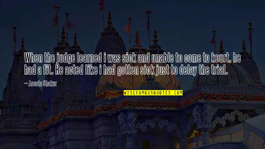 Sorry For Friendship Quotes By Assata Shakur: When the judge learned i was sick and Sorry For Friendship Quotes By Assata Shakur: When the judge learned i was sick and