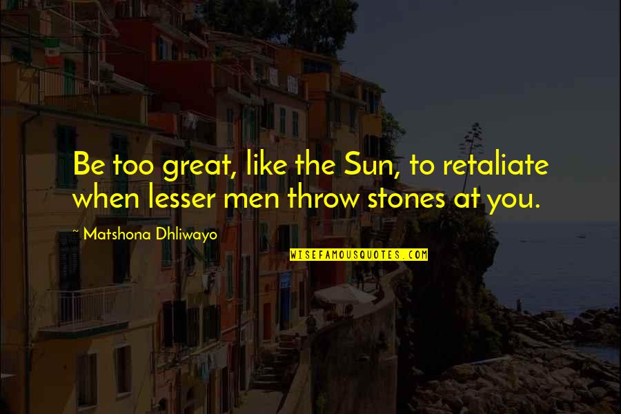Sorry For Friendship Quotes By Matshona Dhliwayo: Be too great, like the Sun, to retaliate Sorry For Friendship Quotes By Matshona Dhliwayo: Be too great, like the Sun, to retaliate