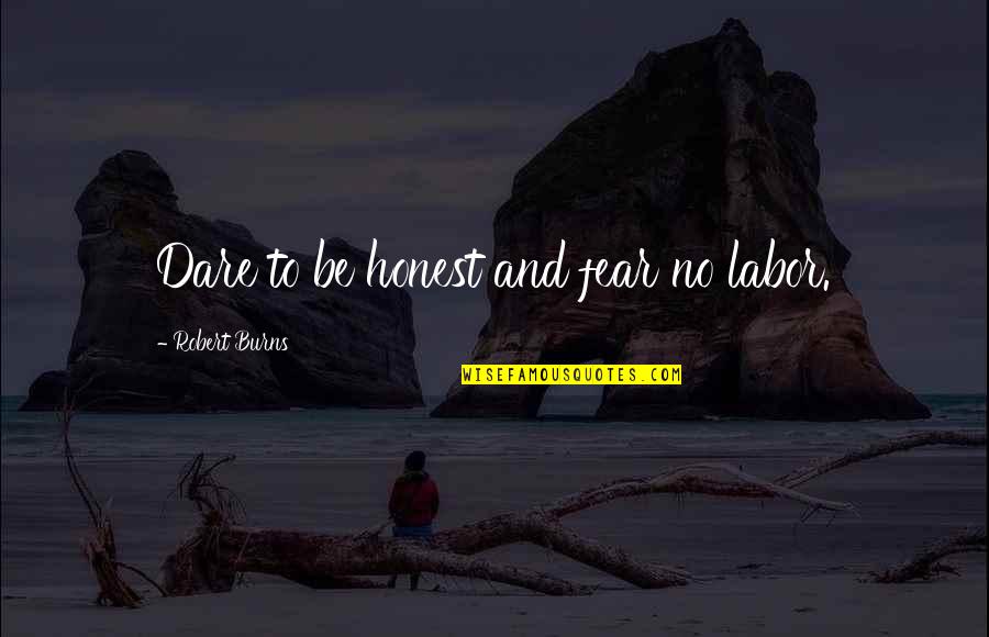 Sorry For Friendship Quotes By Robert Burns: Dare to be honest and fear no labor. Sorry For Friendship Quotes By Robert Burns: Dare to be honest and fear no labor.