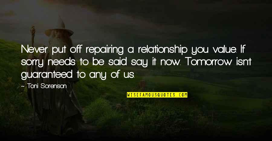 Sorry For Friendship Quotes By Toni Sorenson: Never put off repairing a relationship you value. Sorry For Friendship Quotes By Toni Sorenson: Never put off repairing a relationship you value.