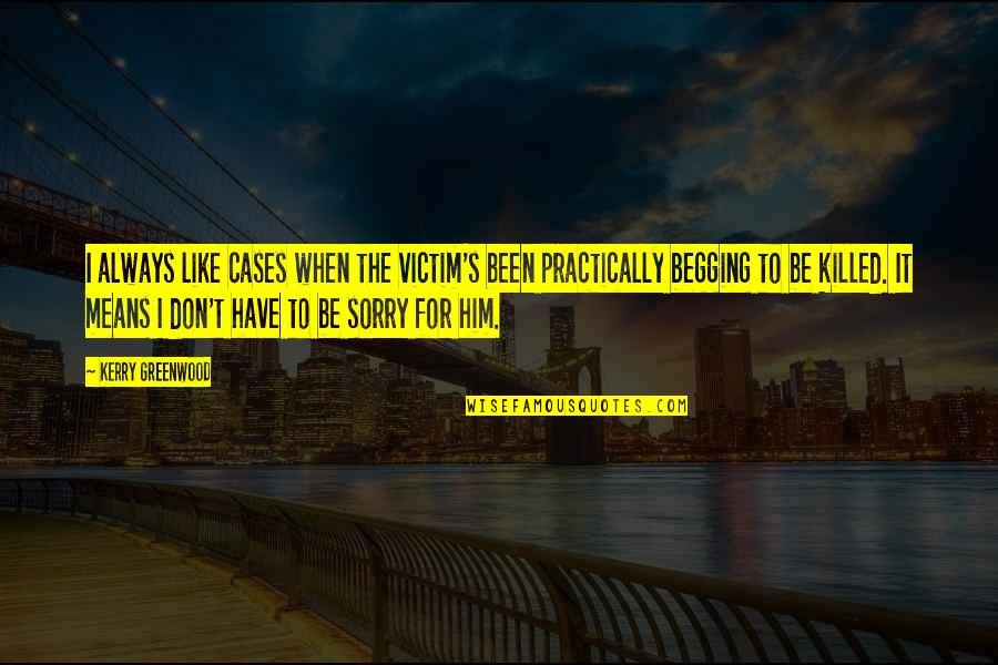 Sorry For Him Quotes By Kerry Greenwood: I always like cases when the victim's been Sorry For Him Quotes By Kerry Greenwood: I always like cases when the victim's been