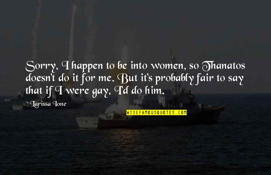 Sorry For Him Quotes By Larissa Ione: Sorry, I happen to be into women, so Sorry For Him Quotes By Larissa Ione: Sorry, I happen to be into women, so