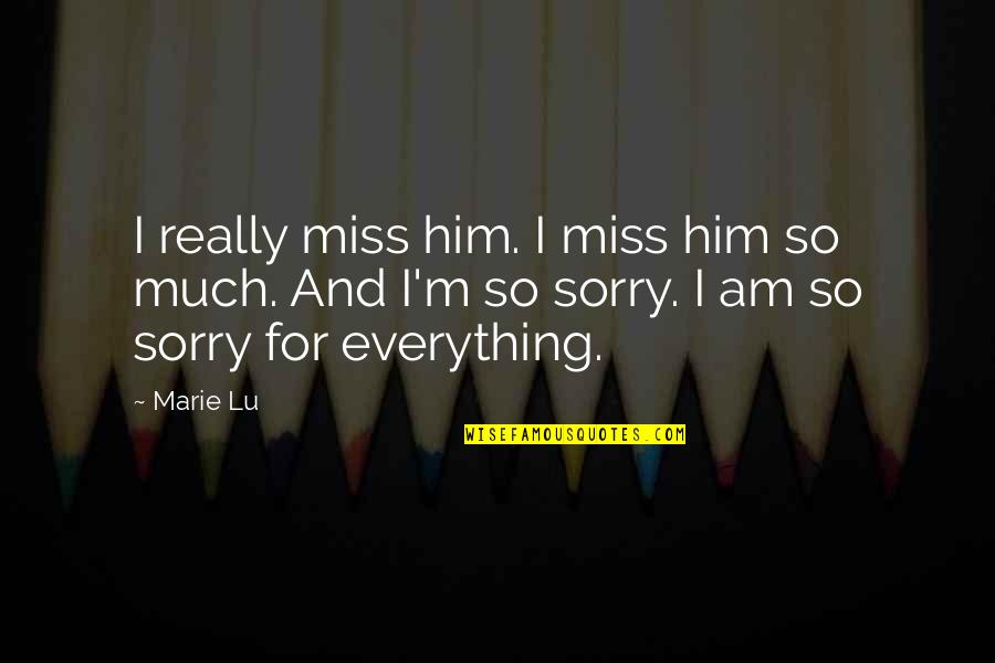 Sorry For Him Quotes By Marie Lu: I really miss him. I miss him so