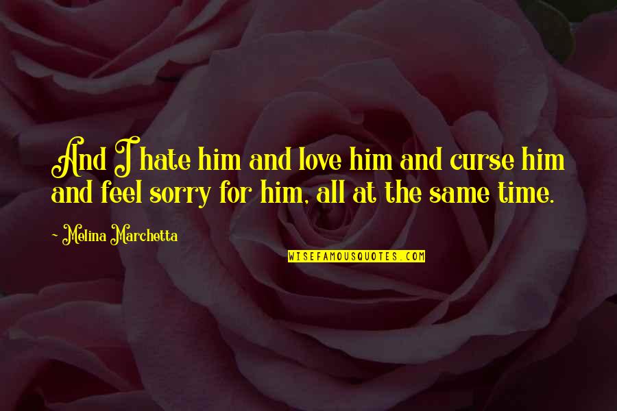 Sorry For Him Quotes By Melina Marchetta: And I hate him and love him and Sorry For Him Quotes By Melina Marchetta: And I hate him and love him and