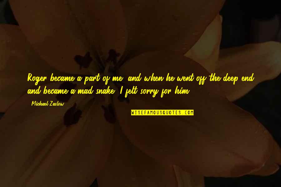 Sorry For Him Quotes By Michael Zaslow: Roger became a part of me, and when Sorry For Him Quotes By Michael Zaslow: Roger became a part of me, and when