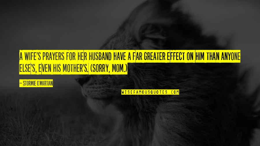 Sorry For Him Quotes By Stormie O'martian: A wife's prayers for her husband have a Sorry For Him Quotes By Stormie O'martian: A wife's prayers for her husband have a