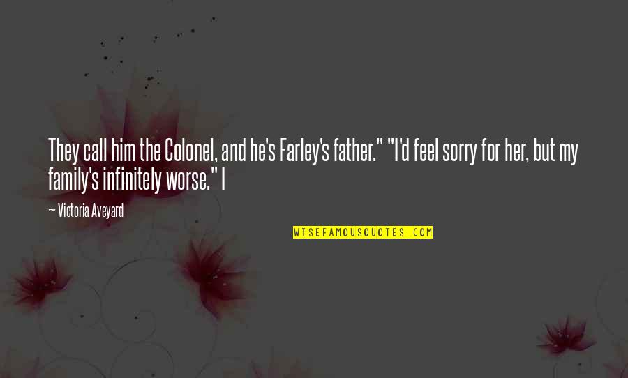 Sorry For Him Quotes By Victoria Aveyard: They call him the Colonel, and he's Farley's Sorry For Him Quotes By Victoria Aveyard: They call him the Colonel, and he's Farley's